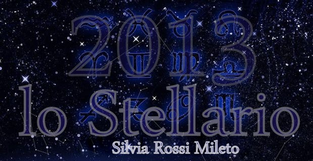 OROSCOPO 2013 – LO “STELLARIO” DI SILVIA ROSSI MILETO