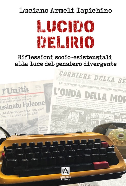 “LUCIDO DELIRIO…” – Il nuovo libro di Luciano Armeli Iapichino