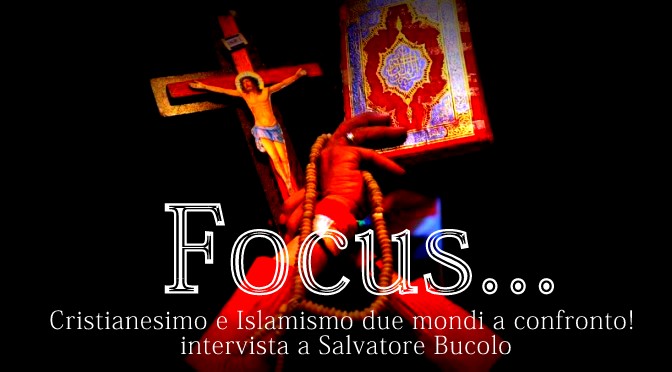FOCUS – Cristianesimo e Islamismo due mondi a confronto!