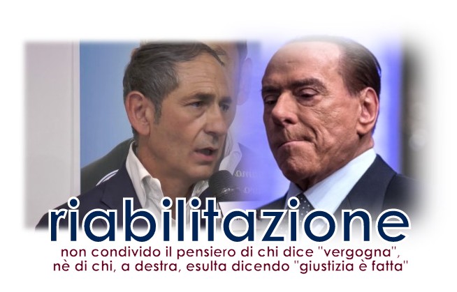 SULLA RIABILITAZIONE – Non condivido il pensiero di chi dice “vergogna”, nè di chi, a destra, esulta dicendo “giustizia è fatta”
