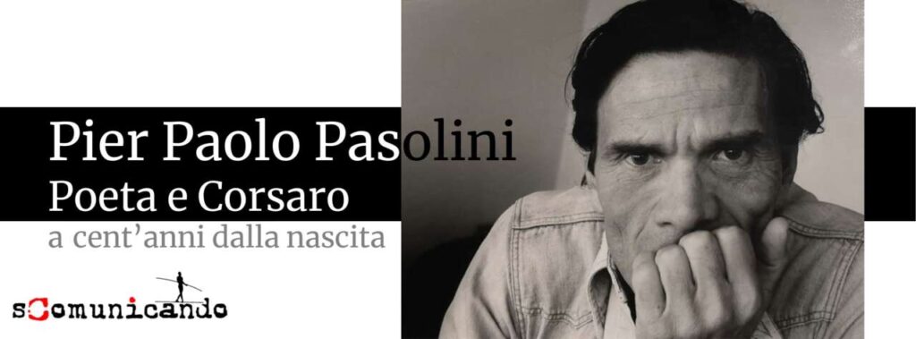 100 ANNI – Quelli di Pier Paolo Pasolini, poeta e corsaro