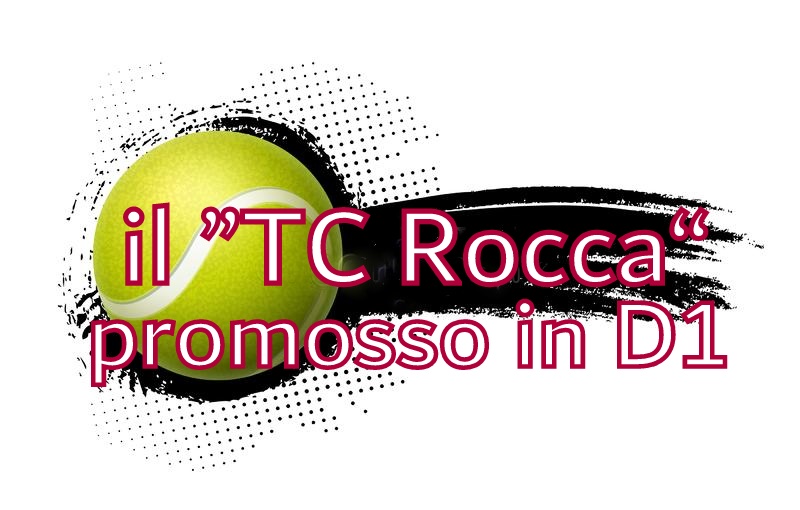 TENNIS – Il “TC Rocca” promosso in D1