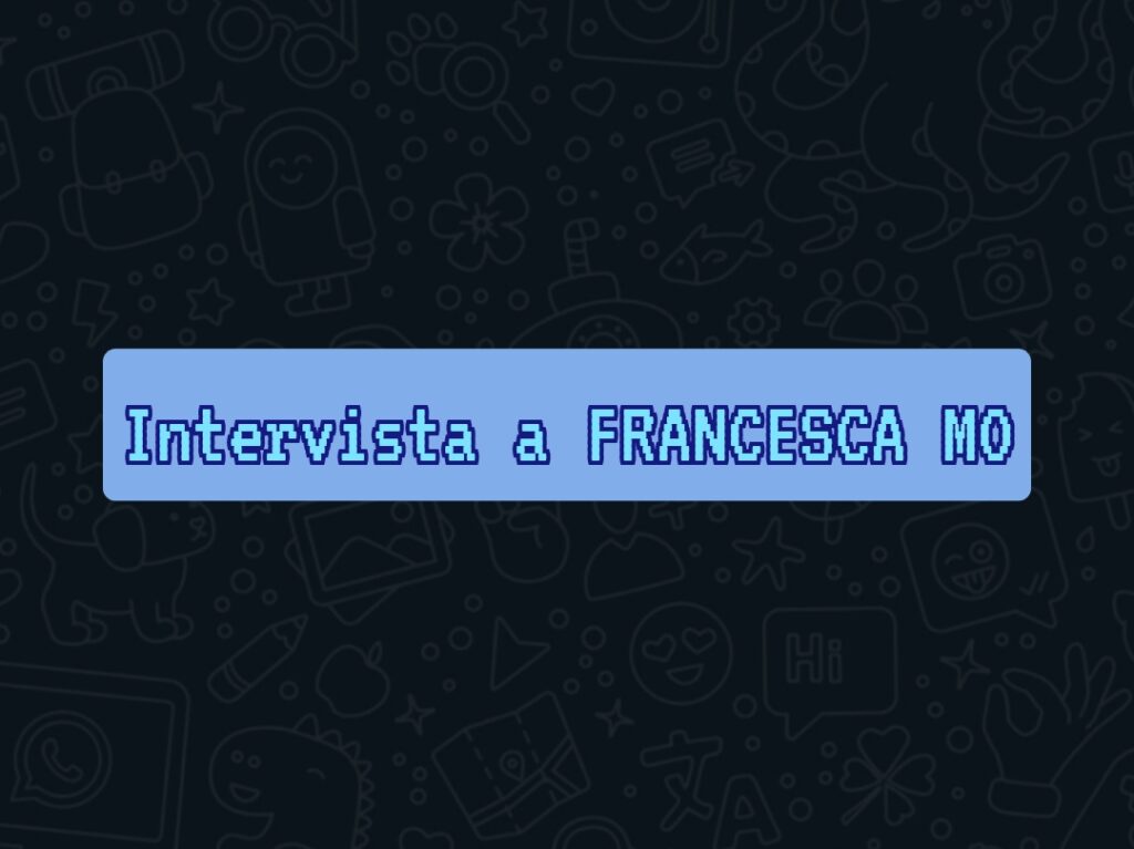 FRANCESCA MO – “Qualsiasi forma d’arte rappresenta, per me, la parte migliore di ogni essere umano”
