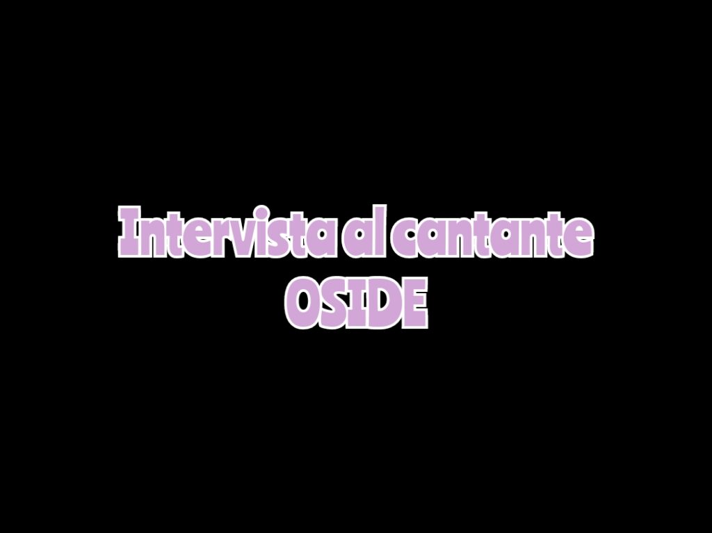 MUSICA – Intervista al cantante Oside