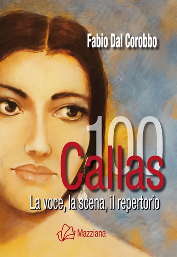 TUTTO LIBRI – Callas 100. La voce, la scena, il repertorio di Fabio Dal Corobbo