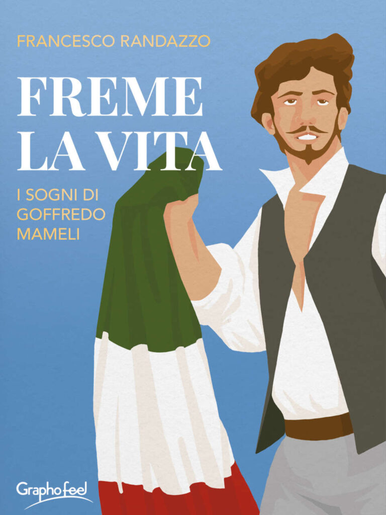TUTTO LIBRI – Esce Per Graphofeel “Freme La vita, i sogni di Goffredo Mameli” di Francesco Randazzo