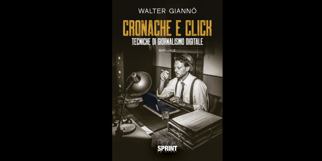 TUTTO LIBRI – “Cronache e click”, il manuale di Walter Giannò sulle tecniche del giornalismo digitale
