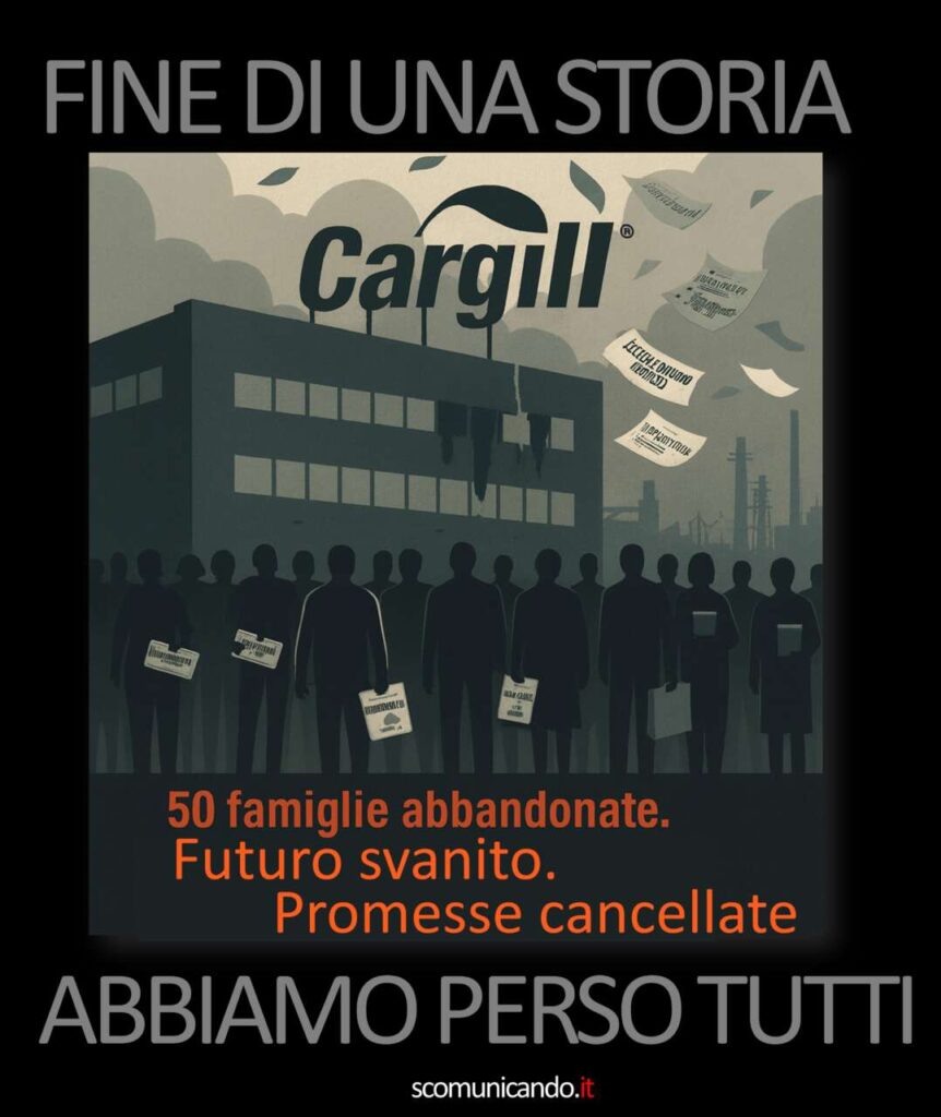 VERTENZA CARGILL – Il silenzio che uccide la speranza. Un’uscita forzata mentre istituzioni e promesse svaniscono